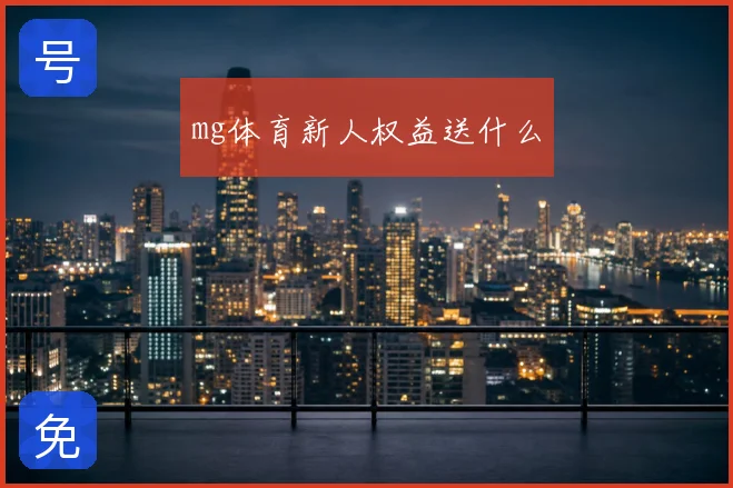 mg体育新人权益送什么
