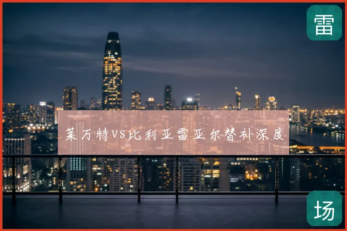 莱万特vs比利亚雷亚尔替补深度