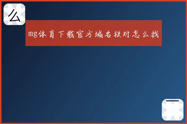 mg体育下载官方域名核对怎么找